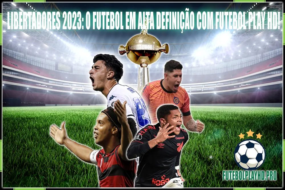 Libertadores 2023: O Futebol em Alta Definição com Futebol Play HD!